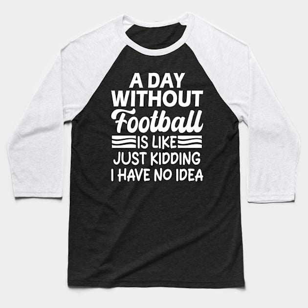 A day without football is like Just kidding I have no idea Baseball T-Shirt by mdr design